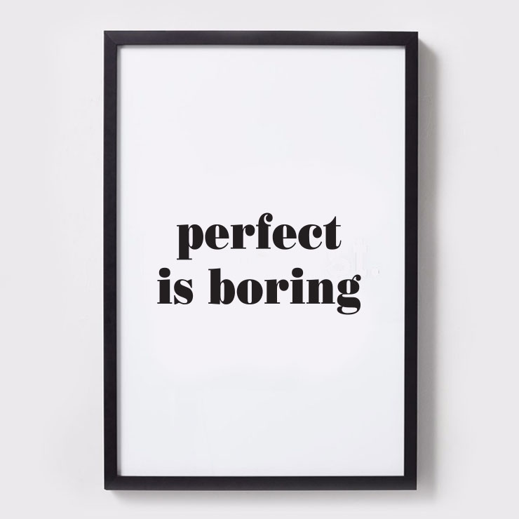 PERFECT IS BORING
